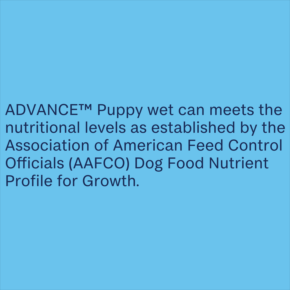 ADVANCE Puppy wet food meets the AAFCO nutrient profile for growth